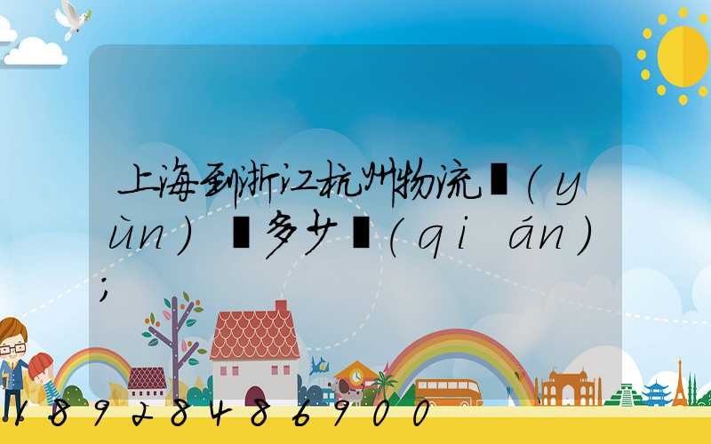 上海到浙江杭州物流運(yùn)輸多少錢(qián)