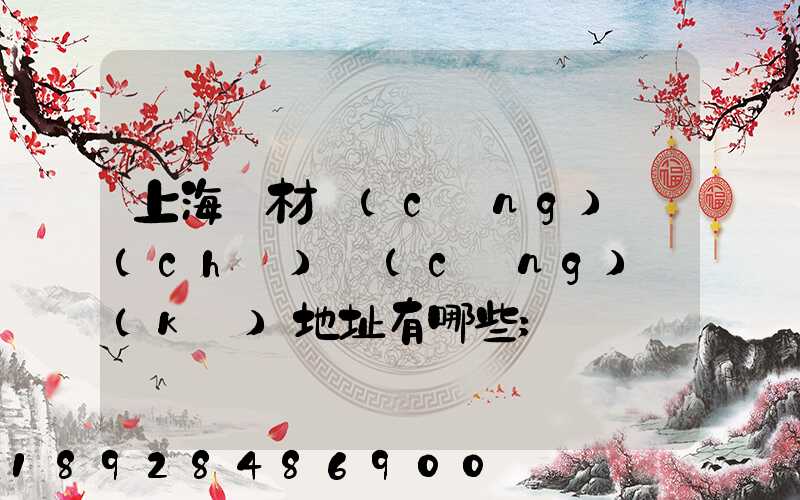 上海鋼材倉(cāng)儲(chǔ)倉(cāng)庫(kù)地址有哪些