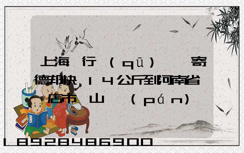 上海閔行區(qū)莘莊寄德邦快遞14公斤到河南省駐馬店市確山縣盤(pán)龍鎮(zhèn)快遞費(fèi)...