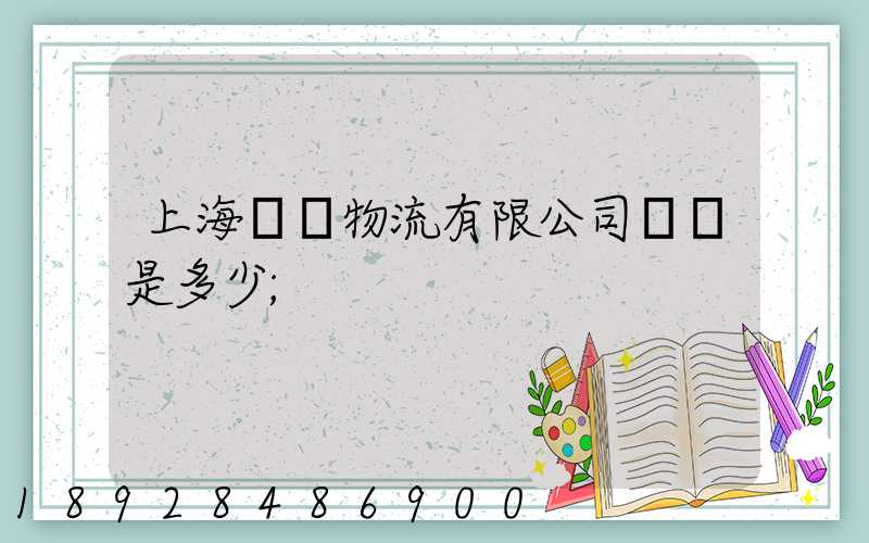 上海際華物流有限公司電話是多少