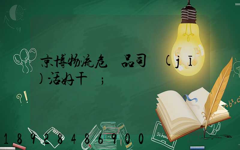 京博物流危險品司機(jī)活好干嗎