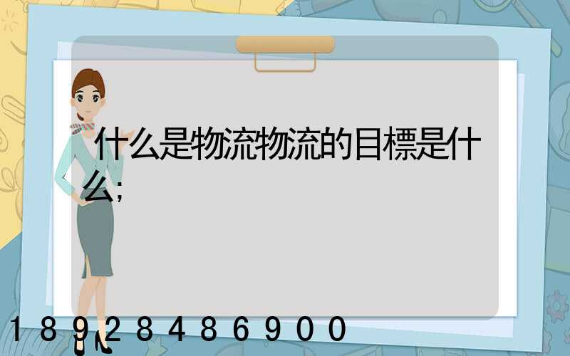 什么是物流物流的目標是什么