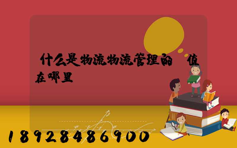 什么是物流物流管理的價值在哪里