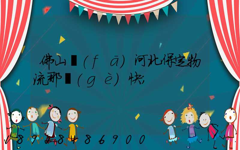 佛山發(fā)河北保定物流那個(gè)快