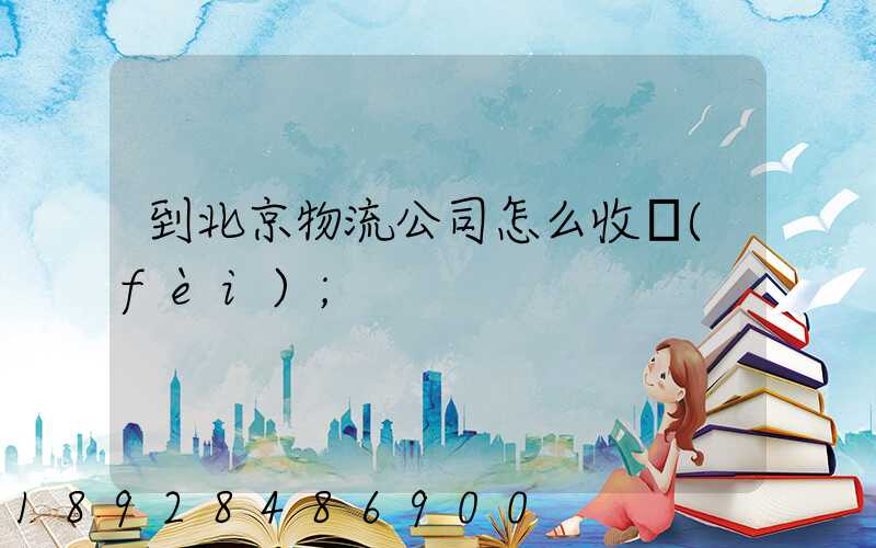 到北京物流公司怎么收費(fèi)