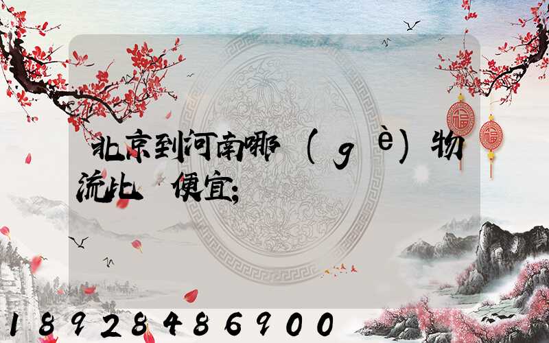 北京到河南哪個(gè)物流比較便宜