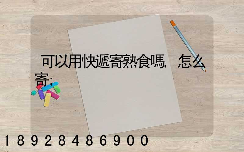 可以用快遞寄熟食嗎,怎么寄