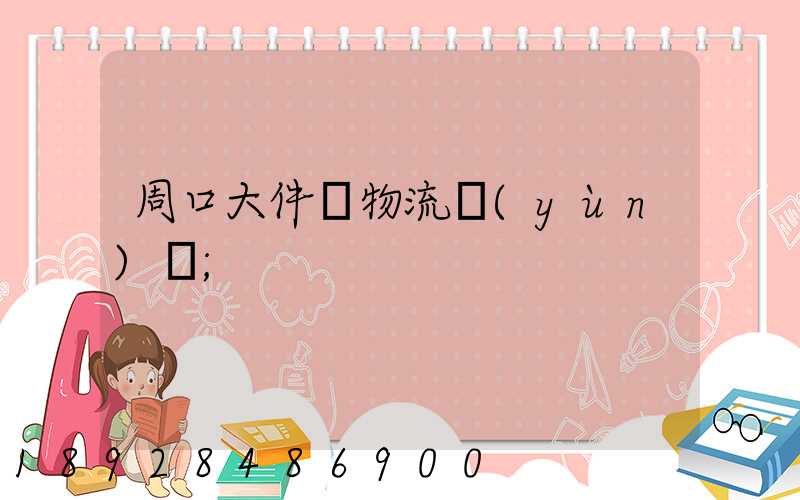 周口大件貨物流運(yùn)輸