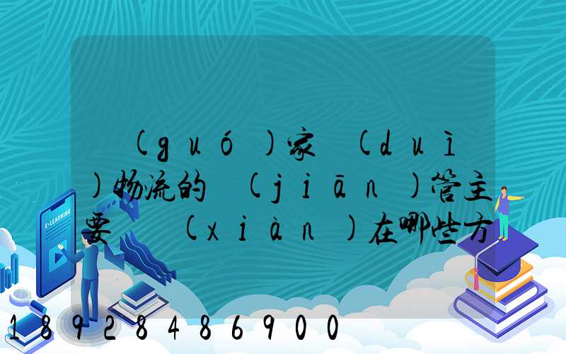 國(guó)家對(duì)物流的監(jiān)管主要體現(xiàn)在哪些方面