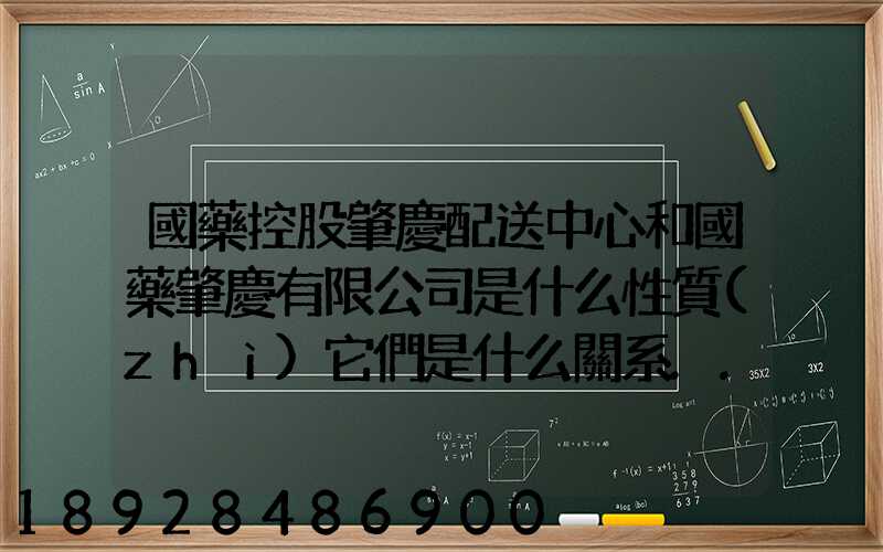 國藥控股肇慶配送中心和國藥肇慶有限公司是什么性質(zhì)它們是什么關系...