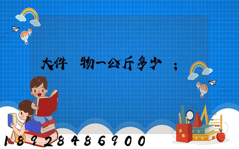 大件貨物一公斤多少錢