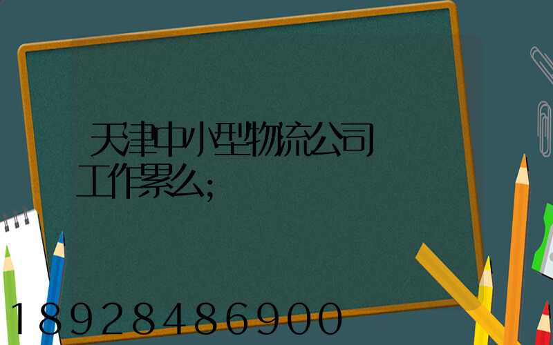 天津中小型物流公司運輸員工作累么