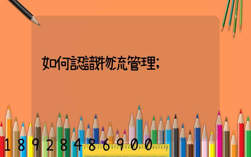 如何認識物流管理