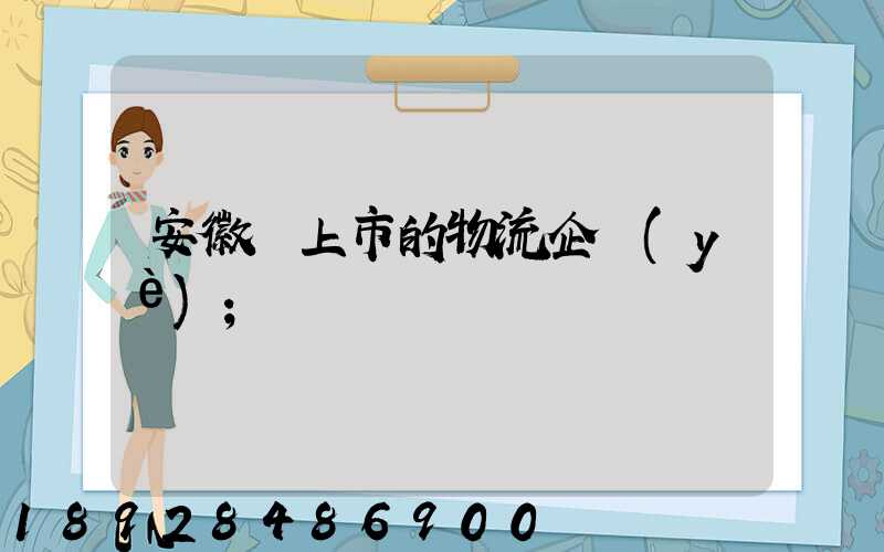 安徽沒上市的物流企業(yè)