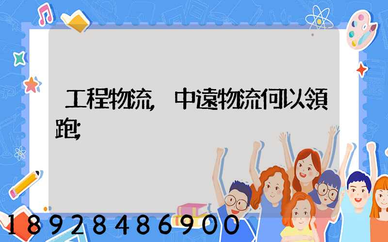 工程物流,中遠物流何以領跑