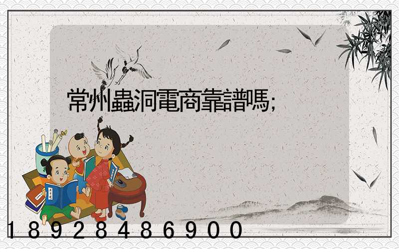 常州蟲洞電商靠譜嗎