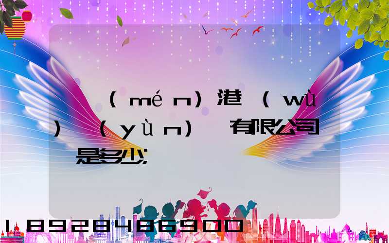 廈門(mén)港務(wù)運(yùn)輸有限公司電話是多少