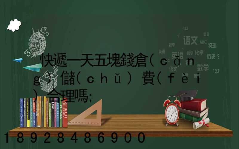 快遞一天五塊錢倉(cāng)儲(chǔ)費(fèi)合理嗎