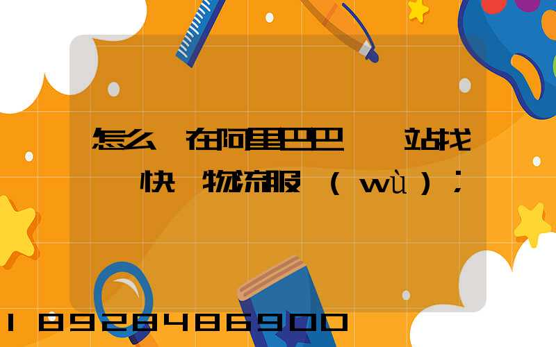 怎么樣在阿里巴巴國際站找國際快遞物流服務(wù)