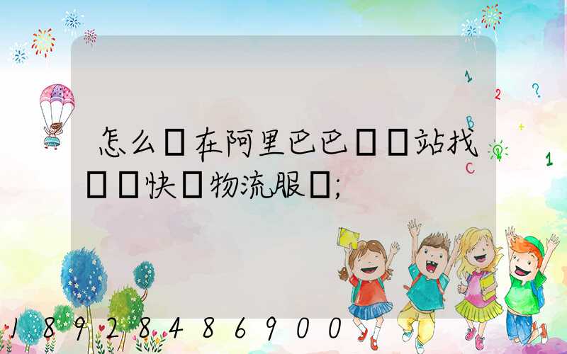 怎么樣在阿里巴巴國際站找國際快遞物流服務