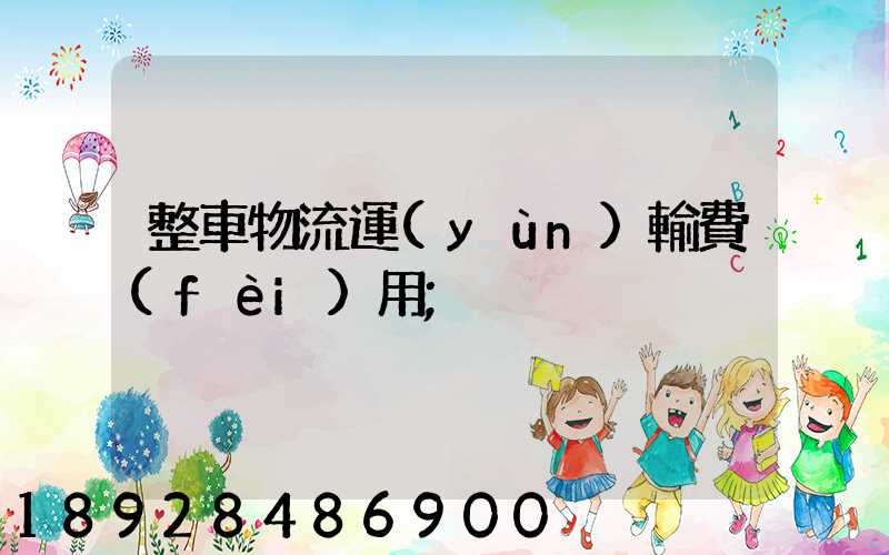 整車物流運(yùn)輸費(fèi)用