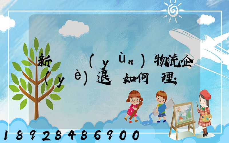 新辦貨運(yùn)物流企業(yè)退稅如何辦理