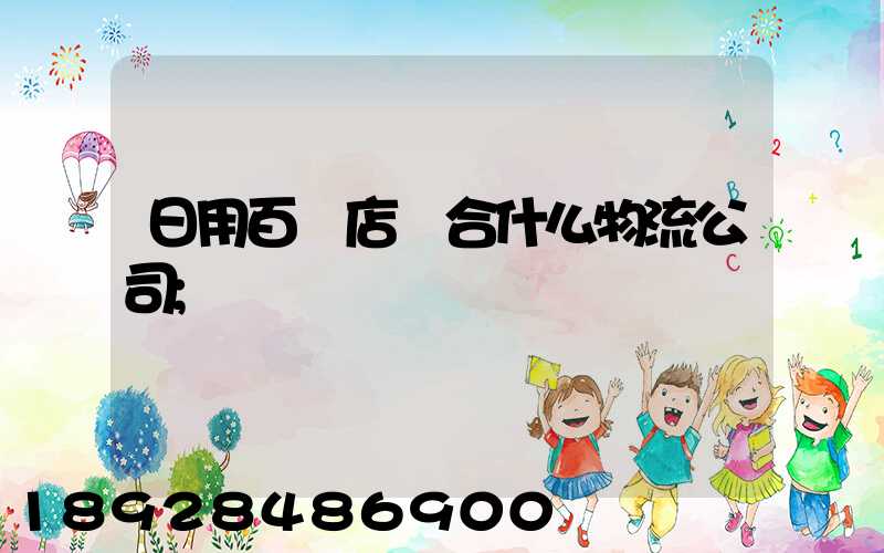 日用百貨店適合什么物流公司