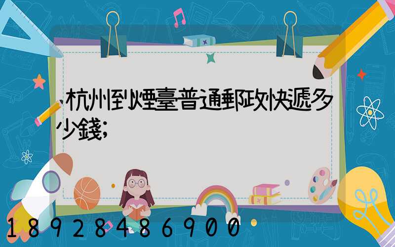 杭州到煙臺普通郵政快遞多少錢