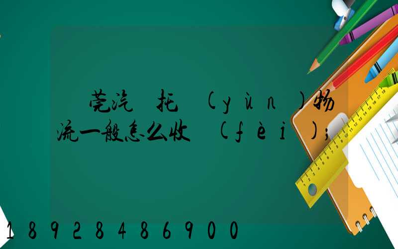 東莞汽車托運(yùn)物流一般怎么收費(fèi)