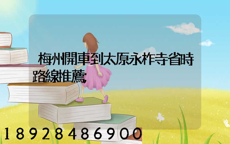 梅州開車到太原永柞寺省時路線推薦