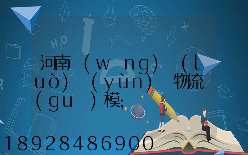 河南網(wǎng)絡(luò)運(yùn)輸物流規(guī)模