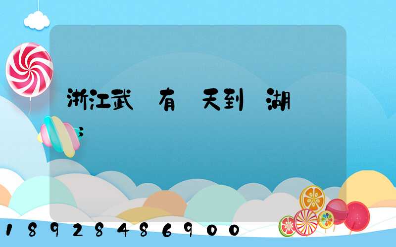 浙江武義有當天到蕪湖貨車嗎