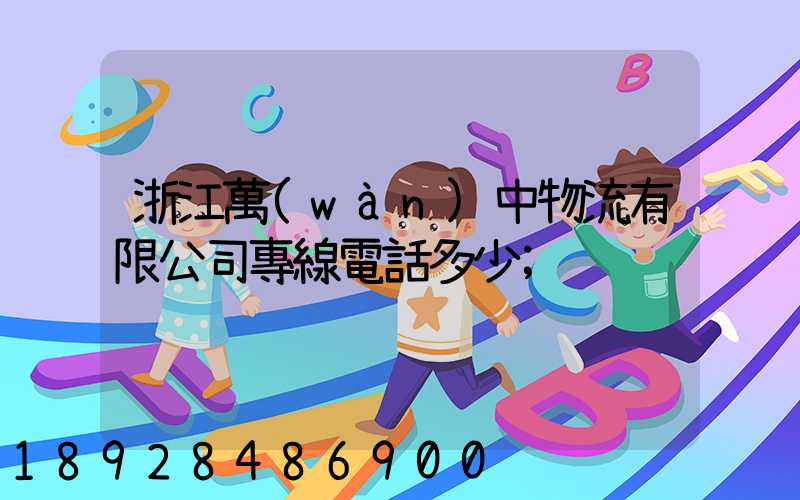 浙江萬(wàn)中物流有限公司專線電話多少