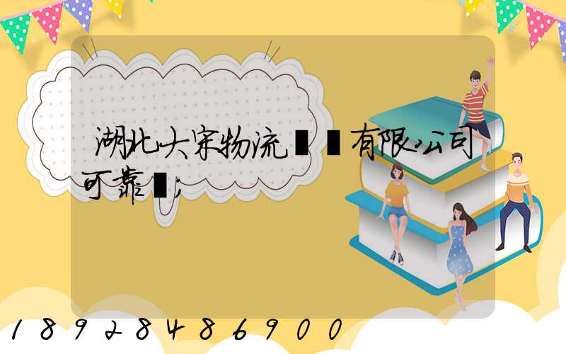 湖北大宋物流運輸有限公司可靠嗎