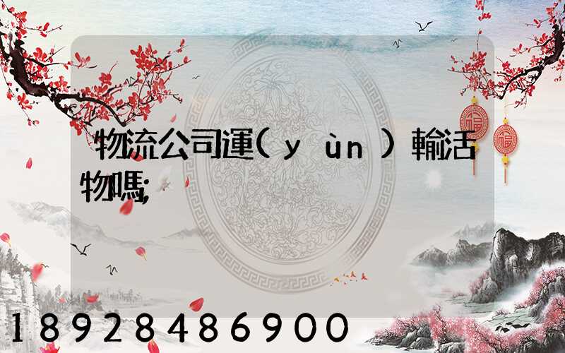 物流公司運(yùn)輸活物嗎
