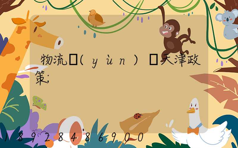 物流運(yùn)輸天津政策