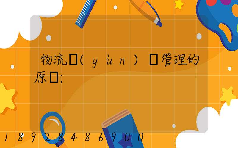 物流運(yùn)輸管理的原則