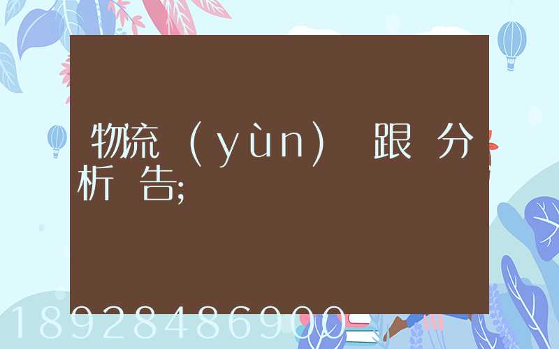 物流運(yùn)輸跟蹤分析報告