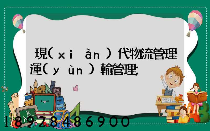 現(xiàn)代物流管理運(yùn)輸管理