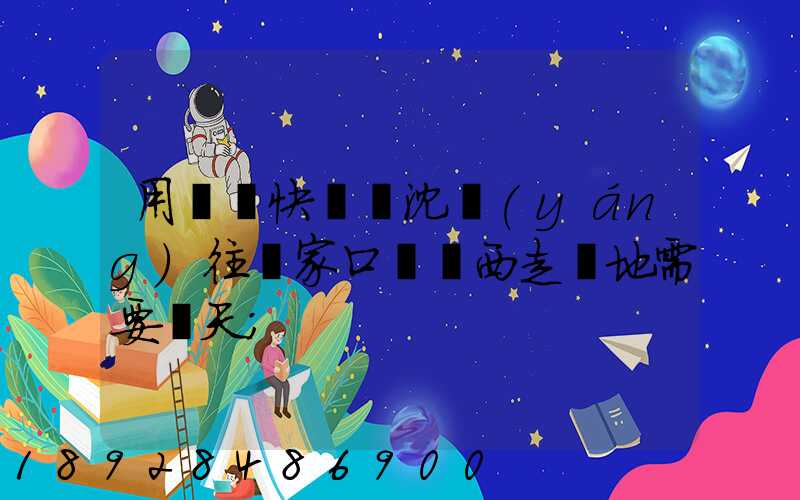 用順豐快遞從沈陽(yáng)往張家口郵東西走陸地需要幾天