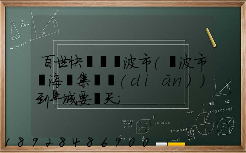 百世快遞從寧波市(寧波市寧?？h集貨點(diǎn))到阜城要幾天
