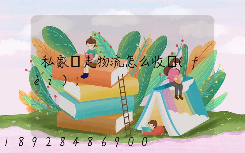 私家車走物流怎么收費(fèi)