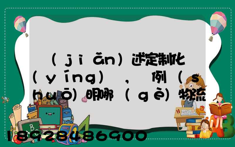 簡(jiǎn)述定制化營(yíng)銷,舉例說(shuō)明哪個(gè)物流企業(yè)運(yùn)用了定制化營(yíng)銷