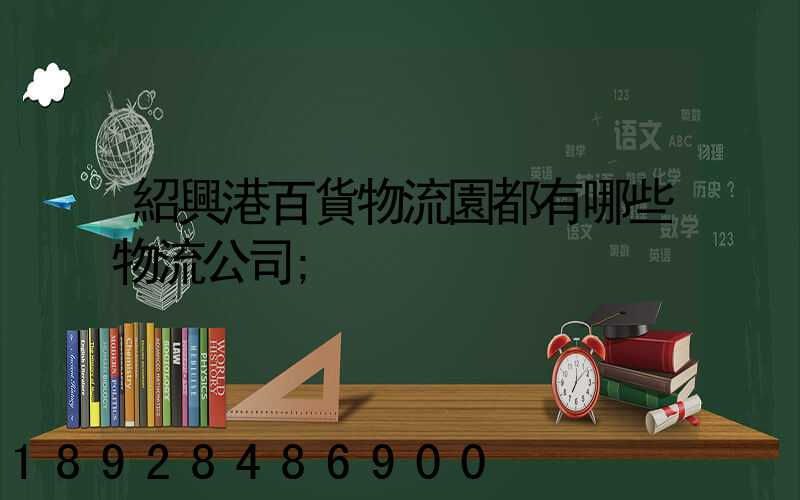 紹興港百貨物流園都有哪些物流公司