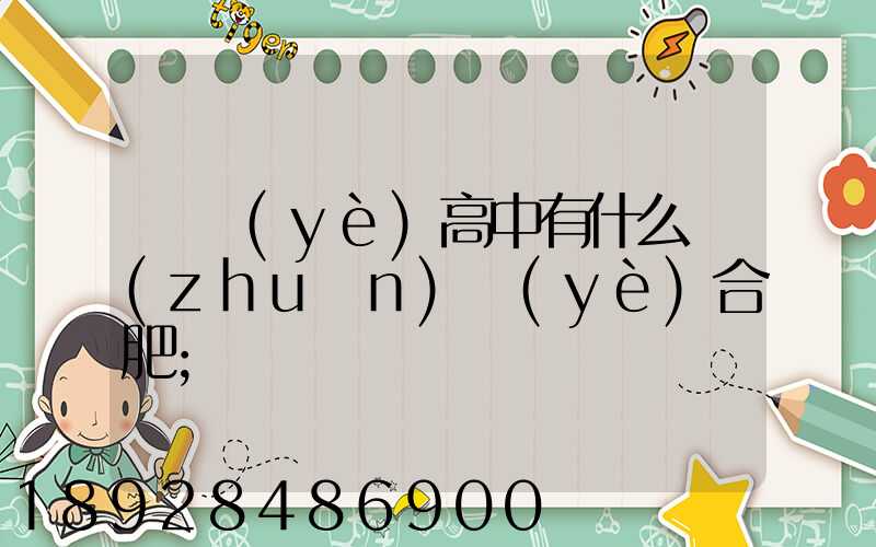 職業(yè)高中有什么專(zhuān)業(yè)合肥