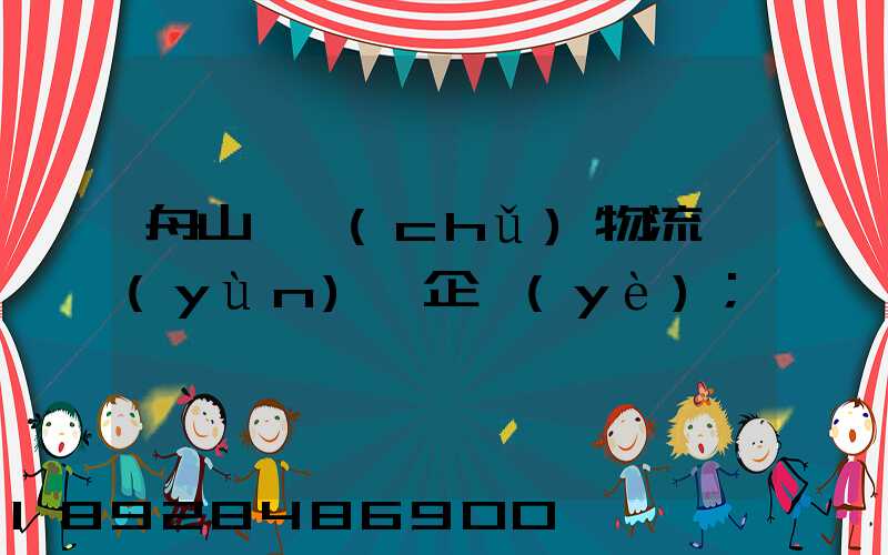 舟山倉儲(chǔ)物流運(yùn)輸企業(yè)