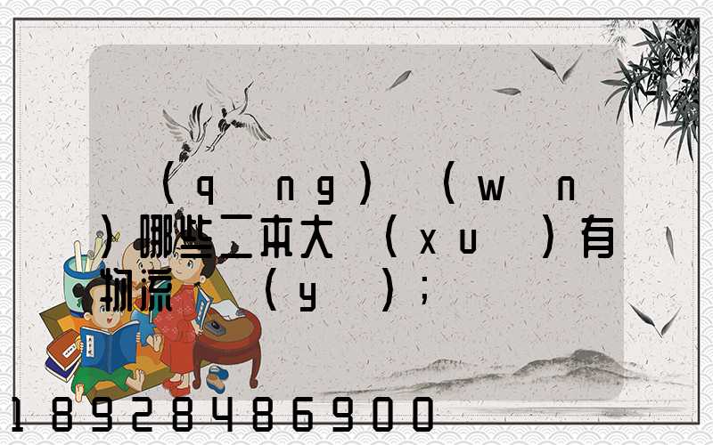 請(qǐng)問(wèn)哪些二本大學(xué)有物流專業(yè)
