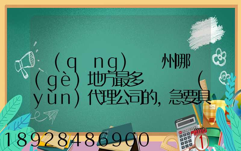 請(qǐng)問蘇州哪個(gè)地方最多國際貨運(yùn)代理公司的,急要具體地址和公司名,謝謝...