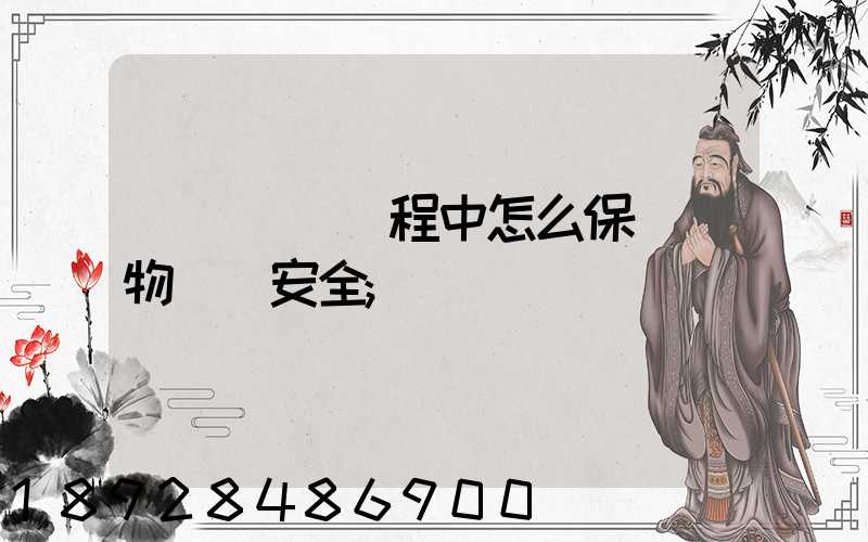貨車運輸過程中怎么保證貨物運輸安全