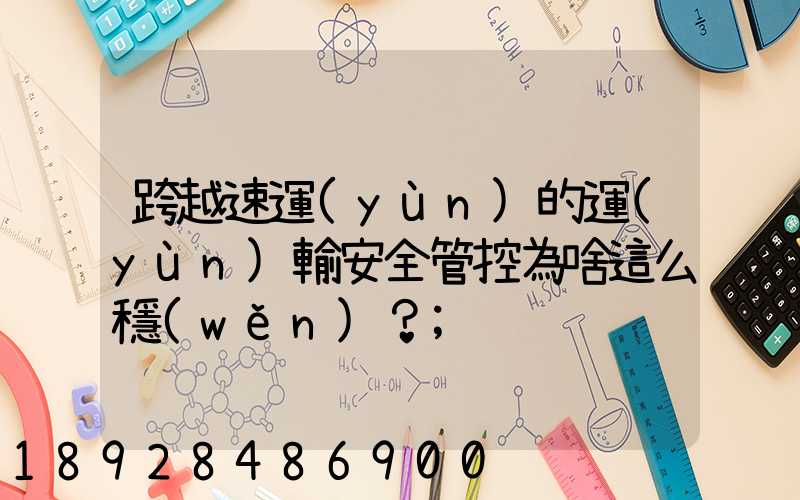 跨越速運(yùn)的運(yùn)輸安全管控為啥這么穩(wěn)？